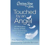 Chicken Soup for the Soul: Touched by an Angel: 101 Miraculous Stories of Faith, Divine Intervention, and Answered Prayers