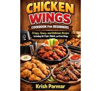 Chicken Wings Cookbook for Beginners: Crispy, Saucy, and Delicious Recipes Including Air Fryer, Baked, and Fried Wings