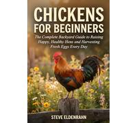 Chickens for Beginners: The Complete Backyard Guide to Raising Happy, Healthy Hens and Harvesting Fresh Eggs Every Day