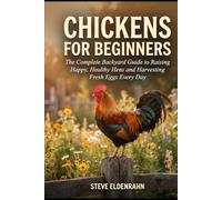 Chickens for Beginners: The Complete Backyard Guide to Raising Happy, Healthy Hens and Harvesting Fresh Eggs Every Day