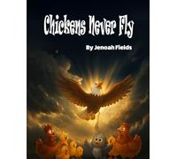 Chickens Never Fly: A Story About Finding Your Wings When No One Believes You Can (Discovering The Greatness Within)