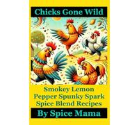 Chicks Gone Wild: Smokey Lemon Pepper Spunky Spark Spice Blend Recipes (Mysteries of Spice Mama's Rack (Spice Rack))