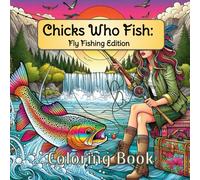 Chicks Who Fish: Fly-fishing Edition: A Relaxing Coloring Book for Women Who Love Trout Streams, Casts, and Outdoor Adventures (Chicks Who Fish Coloring Book Series)