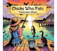 Chicks Who Fish: Freshwater Edition: A Fun and Relaxing Adult Coloring Book for Women Who Love Fishing, Lakes, Rivers, Bass, and the Great Outdoors (Chicks Who Fish Coloring Book Series)