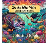 Chicks Who Fish: Spearfishing Edition: A Spearfishing Coloring Book for Women Featuring Ocean Adventure, Freediving, and Bold Underwater Art (Chicks Who Fish Coloring Book Series)