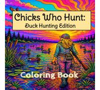 Chicks Who Hunt: Duck Hunting Edition: An Adult Coloring Book for Women Who Love Duck Hunting, Waterfowl, and the Outdoors