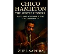 Chico Hamilton: The Subtle Pioneer: The Life, Music, and Legacy of a Quiet Revolutionary in Modern Jazz