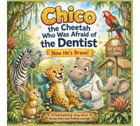 Chico the Cheetah Who Was Afraid of The Dentist Now He's Brave: A Heartwarming Story About Facing Fears and Finding Courage