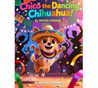 Chico the Dancing Chihuahua: A Fun Cinco de Mayo Picture Book for Kids Ages 3-5: A Heartwarming Story About Overcoming Shyness and Finding Your Rhythm (Cinco de Mayo Animal Tales)