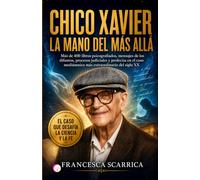 CHICO XAVIER: LA MANO DEL MÁS ALLÁ: Más de 400 libros psicografiados, mensajes de los difuntos, procesos judiciales y profecías en el caso mediúmnico más extraordinario del siglo XX