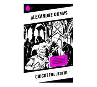 Chicot the Jester: A Sword-and-Cloak Tale of Valois Court Intrigue, Political Conspiracy, and Sixteenth-Century Paris