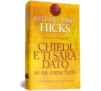 Chiedi e ti sarà dato se sai come farlo. Il potere di far accadere le cose (Self Help)