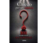 Chiedo per un'amica: 101 Domande Scomode