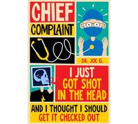 Chief Complaint -- I Just Got Shot in the Head and I Thought I Should Get it Checked Out
