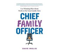 Chief Family Officer: Use Winning Plays from Work to Put Your Family First