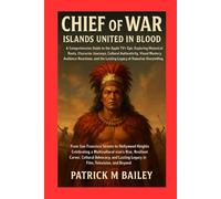 Chief of War: Islands United in Blood: A Comprehensive Guide to the Apple TV+ Epic Exploring Historical Roots, Character Journeys, Cultural ... the Lasting Legacy of Hawaiian Storytelling