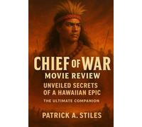 Chief of War Movie Review: Unveiled Secrets of a Hawaiian Epic The Ultimate Companion to Chief of War