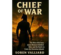 Chief Of War: The Rise of Kaʻiana, Jason Momoa’s Boldest Role, and the Battle to Unite the Hawaiian Islands: The Rise of Kaʻiana, Jason Momoa's ... and the Battle to Unite the Hawaiian Islands