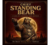 Chief Standing Bear: A Life of Courage and Justice (Native American Trailblazers)