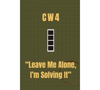 Chief Warrant Officer 4 Notebook: Funny Army Gift for CW4 Promotions, Retirements, or Field Notes: “Leave Me Alone, I’m Solving It”
