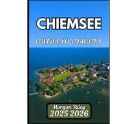 CHIEMSEE GUIDA DI VIAGGIO 2025 2026: Esplora le isole bavaresi, i sentieri lungo il lago e il patrimonio nascosto