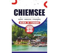 CHIEMSEE GUIDA DI VIAGGIO 2026: Scopri la splendida regione dei laghi della Baviera con crociere panoramiche in barca, palazzi reali, villaggi ... stress per visitatori alla prima esperienza