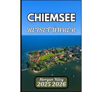 CHIEMSEE REISEFÜHRER 2025 2026: Entdecken Sie bayerische Inseln, Uferwege und verborgenes Kulturerbe