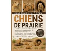 CHIENS DE PRAIRIE: Guide des débutants et des experts sur l'alimentation, la socialisation, la configuration de l'habitat, la reproduction, le coût, ... de soins à long terme des chiens de prairie