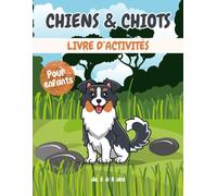 Chiens et chiots livre d'activités pour enfants de 3 à 8 ans: Un cahier d'exercices Chiens amusant et éducatif avec des labyrinthes, apprendre à dessiner ,compter, point à point, et plus encore!