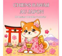 Chiens Kawaii au Japon : Livre de coloriage pour ados et adultes: 40 dessins de chiens adorables à Tokyo, Kyoto et au Mont Fuji : temples, ramen, ... et traditions japonaises (Animaux trop Gâtés)