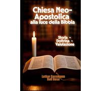 Chiesa Neo-Apostolica alla luce della Bibbia: Storia - Dottrina - Valutazione