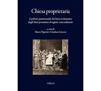 Chiesa proprietaria. Gestione patrimoniale dei beni ecclesiastici dagli Stati preunitari al regime concordatario (I libri di Viella)