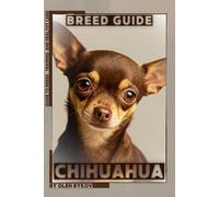 Chihuahua: A Practical, Evidence-Based Guide to Breed Traits, Care, Training, and Healthy Ownership