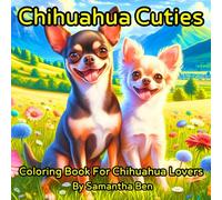 Chihuahua Cuties: Coloring Book for Adults and Teens Featuring Super Cute Chihuahuas, Great for Relaxation and Creativity, Perfect Gift for Chihuahua ... and Dog Parents. (Super Cute Animals Series)