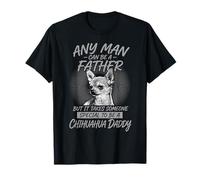 Chihuahua Daddy Any Man Can Be A Father Dog Dad Día del Padre Camiseta