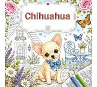 Chihuahua Kleurboek voor Ontspanning: Prachtige Kleurplaten Vol Bloemen, Avonturen, Feestdagen en Vrolijke Hondenmomenten