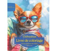 Chihuahua: Livre de coloriage pour les amoureux des chiens - Édition d’été (Nos chiens adorés)
