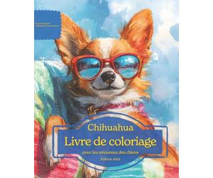 Chihuahua: Livre de coloriage pour les amoureux des chiens - Édition d’été (Nos chiens adorés)