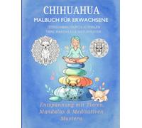 Chihuahua Malbuch für Erwachsene: Stressabbau durch Ausmalen Tiere, Mandalas & Naturmuster Entspannung mit Tieren, Mandalas & Meditativen Mustern