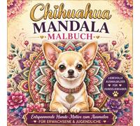 Chihuahua Mandala Malbuch für Erwachsene und Jugendliche: Entspannende Hunde Ausmalbilder mit süßen Chihuahua Motiven, Mandalas und kreativen Designs zum Abschalten