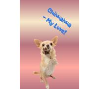 Chihuahua - My Love!: Adorable chihuahua notebook - minimalist inside, playful outside, perfect for notes, plans, and everyday joy.