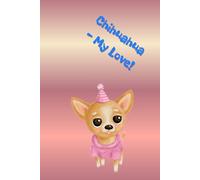 Chihuahua - My Love!: Adorable chihuahua notebook - minimalist inside, playful outside, perfect for notes, plans, and everyday joy.