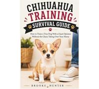 Chihuahua Training Survival Guide: Raising a Confident, Calm, Well-Behaved Chihuahua Without Losing Your Mind (Dog Training Survival Guide Series)