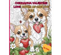 CHIHUAHUA VALENTINE'S LOVE COLORING BOOK: HOURS OF CREATIVE FUN!: Anti-Stress Coloring Book for Adults