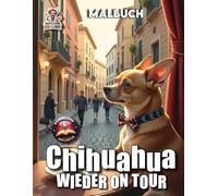 Chihuahua wieder on Tour - Malbuch: Eine kreative Reise auf 50 Seiten mit dem Chihuahua durch Deutschland, Europa & Asien (Hunde on Tour)