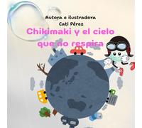 CHIKIMAKI Y EL CIELO QUE NO RESPIRA: Un viaje mágico para niños curiosos. Cuento ilustrado para niños entre 4 y 6 años (CHIKIMAKI :AVENTURAS DE UNA BURBUJA VALIENTE)
