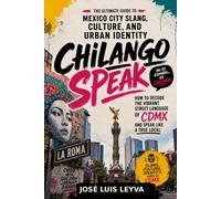 Chilango Speak: Decode the Street Language of Mexico City and Speak Like a True Local