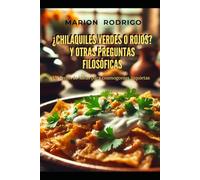 ¿Chilaquiles verdes o rojos? Y otras preguntas filosóficas: Un festín de ideas para cosmogonías inquietas