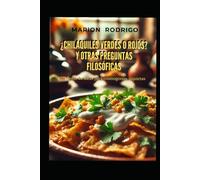 ¿Chilaquiles verdes o rojos? Y otras preguntas filosóficas: Un festín de ideas para cosmogonías inquietas