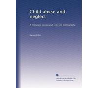 Child abuse and neglect: A literature review and selected bibliography